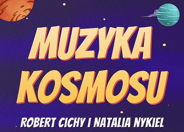 Robert Cichy i Natalia Nykiel przedstawiają „Muzykę Kosmosu”