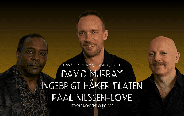 Trio Murray - Håker Flaten - Nilssen-Love zagra jutro w Warszawie