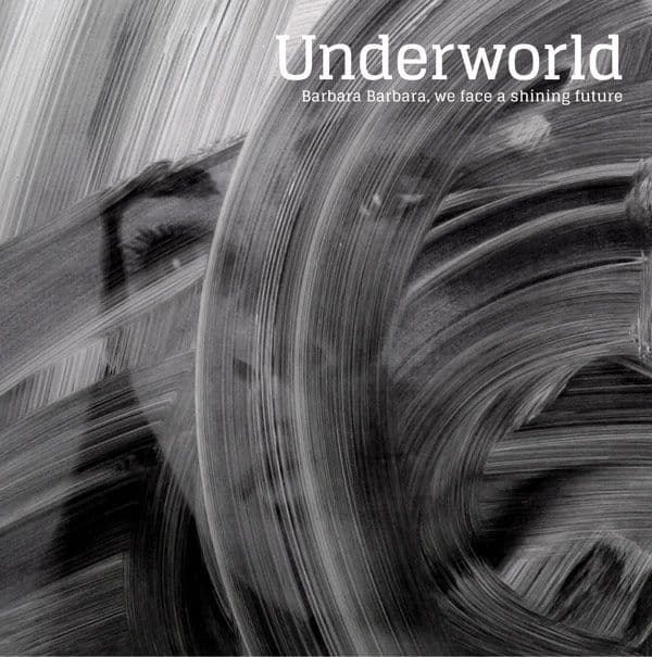 Underworld - Barbara Barbara We Face A Shining Future