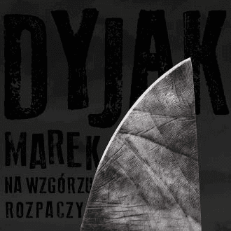 Marek Dyjak - Na Wzgórzu Rozpaczy